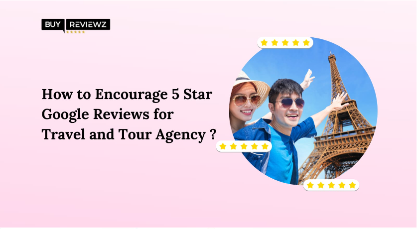 How To Encourage 5 Star Google Reviews For Travel & Tour Agency?