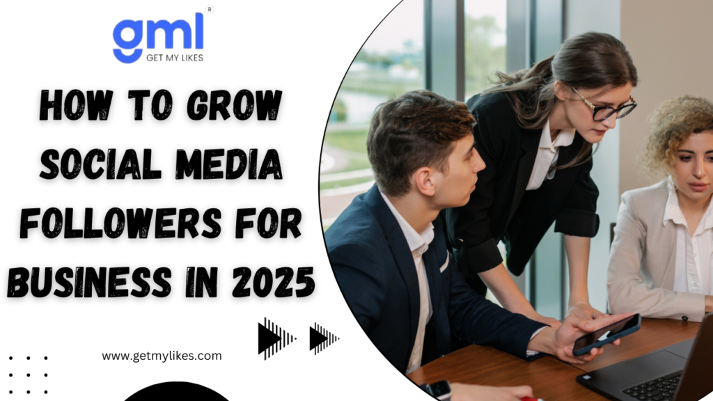 How To Grow Social Media Followers for Business in 2025